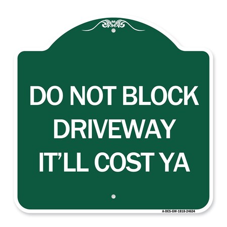 Signmission Do Not Block Driveway-Itll Cost Ya, Green & White Aluminum Sign, 18" x 18", GW-1818-24634 A-DES-GW-1818-24634